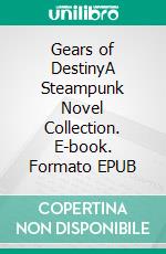 Gears of DestinyA Steampunk Novel Collection. E-book. Formato EPUB ebook