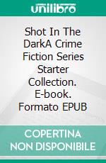 Shot In The DarkA Crime Fiction Series Starter Collection. E-book. Formato EPUB ebook