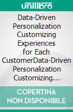 Data-Driven Personalization Customizing Experiences for Each CustomerData-Driven Personalization Customizing Experiences for Each Customer. E-book. Formato EPUB ebook