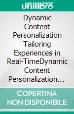 Dynamic Content Personalization Tailoring Experiences in Real-TimeDynamic Content Personalization Tailoring Experiences in Real-Time. E-book. Formato EPUB ebook di Mayfair Digital Agency