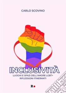 InclusivitàLuoghi e spazi dell'amore LGBT+. Riflessioni itineranti. E-book. Formato EPUB ebook di Carlo Scovino