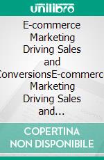 E-commerce Marketing Driving Sales and ConversionsE-commerce Marketing Driving Sales and Conversions. E-book. Formato EPUB ebook di Mayfair Digital Agency