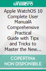 Apple WatchOS 10 Complete User ManualA Comprehensive Practical Guide with Tips and Tricks to Master the New Apple WatchOS 10 and Troubleshoot Common Problems. E-book. Formato EPUB ebook