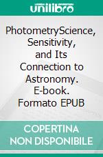 PhotometryScience, Sensitivity, and Its Connection to Astronomy. E-book. Formato EPUB ebook