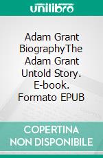 Adam Grant BiographyThe Adam Grant Untold Story. E-book. Formato EPUB ebook