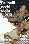 Pe&apos; belli occhi della gloria - Scene quasi vereSalvatore Farina. E-book. Formato EPUB ebook