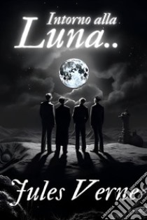 Intorno alla Luna - Jules VerneSeguito di Dalla terra alla luna. E-book. Formato EPUB ebook di Verne Jules