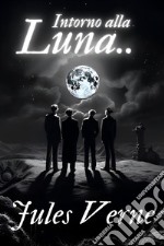 Intorno alla Luna - Jules VerneSeguito di Dalla terra alla luna. E-book. Formato EPUB ebook