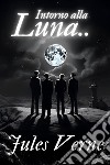 Intorno alla Luna - Jules VerneSeguito di Dalla terra alla luna. E-book. Formato EPUB ebook