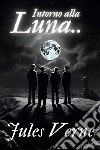 Intorno alla Luna - Jules VerneSeguito di Dalla terra alla luna. E-book. Formato EPUB ebook di Verne Jules