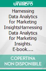 Harnessing Data Analytics for Marketing InsightsHarnessing Data Analytics for Marketing Insights. E-book. Formato EPUB ebook