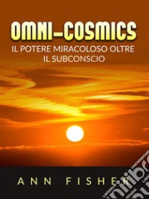 Omni-Cosmics (Tradotto)Il Potere miracoloso oltre il Subconscio. E-book. Formato EPUB ebook di Ann Fisher