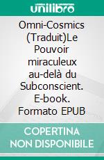 Omni-Cosmics (Traduit)Le Pouvoir miraculeux au-delà du Subconscient. E-book. Formato EPUB ebook di Ann Fisher