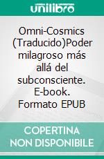 Omni-Cosmics (Traducido)Poder milagroso más allá del subconsciente. E-book. Formato EPUB ebook di Ann Fisher