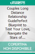 Couples Long Distance Relationship GuidePerfect Blueprint to Test Your Love, Navigate the Stars of Commitment and Build a Stronger Bond for Long Distance Couples. E-book. Formato EPUB ebook di Elsie HeartScribe