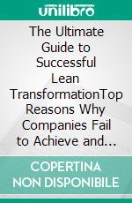 The Ultimate Guide to Successful Lean TransformationTop Reasons Why Companies Fail to Achieve and Sustain Excellence through Lean Improvement. E-book. Formato EPUB ebook di Mohammed Hamed Ahmed Soliman