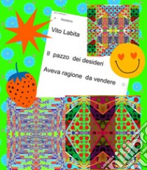 Il  pazzo dei desideri Aveva ragione da vendere. E-book. Formato PDF ebook di Labita Vito