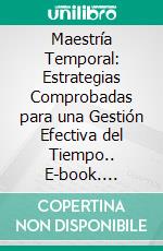 Maestría Temporal: Estrategias Comprobadas para una Gestión Efectiva del Tiempo.. E-book. Formato EPUB ebook di Martinez Lagrene Julio Alberto