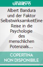 Albert Bandura und der Faktor SelbstwirksamkeitEine Reise in die Psychologie des menschlichen Potenzials durch das Verständnis und die Entwicklung von Selbstwirksamkeit und Selbstwertgefühl. E-book. Formato EPUB