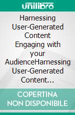 Harnessing User-Generated Content Engaging with your AudienceHarnessing User-Generated Content Engaging with your Audience. E-book. Formato EPUB ebook di Mayfair Digital Agency