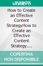 How to Create an Effective Content StrategyHow to Create an Effective Content Strategy. E-book. Formato EPUB ebook