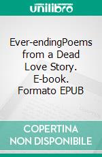 Ever-endingPoems from a Dead Love Story. E-book. Formato EPUB ebook