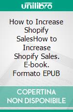 How to Increase Shopify SalesHow to Increase Shopify Sales. E-book. Formato EPUB ebook