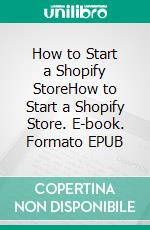 How to Start a Shopify StoreHow to Start a Shopify Store. E-book. Formato EPUB ebook di Mayfair Digital Agency