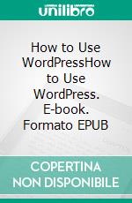 How to Use WordPressHow to Use WordPress. E-book. Formato EPUB ebook di Mayfair Digital Agency