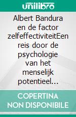 Albert Bandura en de factor zelfeffectiviteitEen reis door de psychologie van het menselijk potentieel door het begrip en de ontwikkeling van self-efficacy en eigenwaarde. E-book. Formato EPUB ebook di Stefano Calicchio