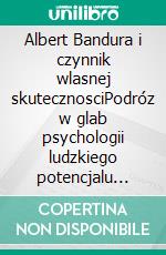 Albert Bandura i czynnik wlasnej skutecznosciPodróz w glab psychologii ludzkiego potencjalu poprzez zrozumienie i rozwój poczucia wlasnej skutecznosci i samooceny. E-book. Formato EPUB ebook