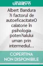 Albert Bandura ?i factorul de autoeficacitateO calatorie în psihologia poten?ialului uman prin intermediul în?elegerii ?i dezvoltarii autoeficien?ei ?i a stimei de sine. E-book. Formato EPUB ebook di Stefano Calicchio