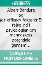 Albert Bandura og self-efficacy-faktorenEn rejse ind i psykologien om menneskets potentiale gennem forståelsen og udviklingen af self-efficacy og selvværd. E-book. Formato EPUB ebook di Stefano Calicchio