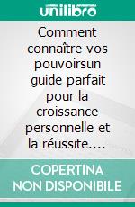 Comment connaître vos pouvoirsun guide parfait pour la croissance personnelle et la réussite. E-book. Formato EPUB ebook di Ranjot Singh Chahal