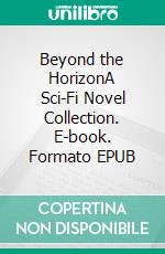 Beyond the HorizonA Sci-Fi Novel Collection. E-book. Formato EPUB ebook di Scott Michael Decker