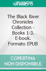 The Black River Chronicles Collection - Books 1-3. E-book. Formato EPUB ebook