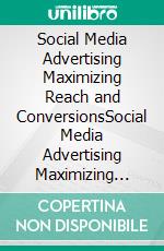 Social Media Advertising Maximizing Reach and ConversionsSocial Media Advertising Maximizing Reach and Conversions. E-book. Formato EPUB