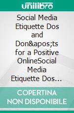 Social Media Etiquette Dos and Don&apos;ts for a Positive OnlineSocial Media Etiquette Dos and Don&apos;ts for a Positive Online. E-book. Formato EPUB ebook