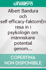 Albert Bandura och self-efficacy-faktornEn resa in i psykologin om människans potential genom förståelse och utveckling av self-efficacy och självkänsla. E-book. Formato EPUB ebook