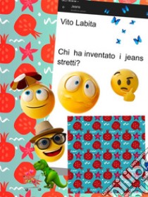 Chi  ha inventato I jeans stretti?. E-book. Formato PDF ebook di Labita Vito