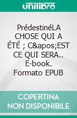 PrédestinéLA CHOSE QUI A ÉTÉ ; C&apos;EST CE QUI SERA.. E-book. Formato EPUB ebook