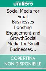 Social Media for Small Businesses Boosting Engagement and GrowthSocial Media for Small Businesses Boosting Engagement and Growth. E-book. Formato EPUB ebook