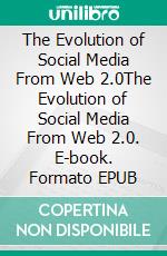 The Evolution of Social Media From Web 2.0The Evolution of Social Media From Web 2.0. E-book. Formato EPUB