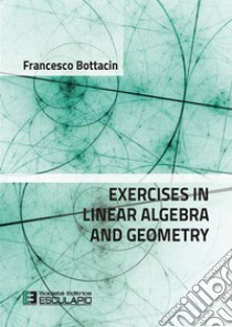 Exercises in Linear Algebra and Geometry. E-book. Formato PDF ebook di Francesco Bottacin