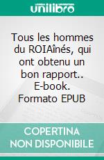 Tous les hommes du ROIAînés, qui ont obtenu un bon rapport.. E-book. Formato EPUB ebook