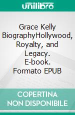 Grace Kelly BiographyHollywood, Royalty, and Legacy. E-book. Formato EPUB ebook