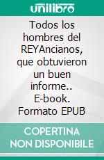 Todos los hombres del REYAncianos, que obtuvieron un buen informe.. E-book. Formato EPUB ebook