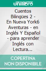 Cuentos Bilingües 2 - En Nueva York6 Aventuras - en Inglés Y Español - para aprender Inglés con Lectura Bilingüe. E-book. Formato EPUB ebook di Mike Lang