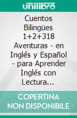 Cuentos Bilingües 1+2+318 Aventuras - en Inglés y Español - para Aprender Inglés con Lectura Bilingüe en Barcelona, Nueva York y Múnich. E-book. Formato EPUB ebook di Mike Lang