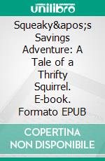 Squeaky's Savings Adventure: A Tale of a Thrifty Squirrel. E-book. Formato EPUB ebook di Christopher Ford